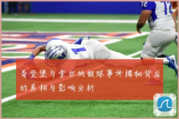 哥登堡与索尔纳假球事件揭秘背后的真相与影响分析