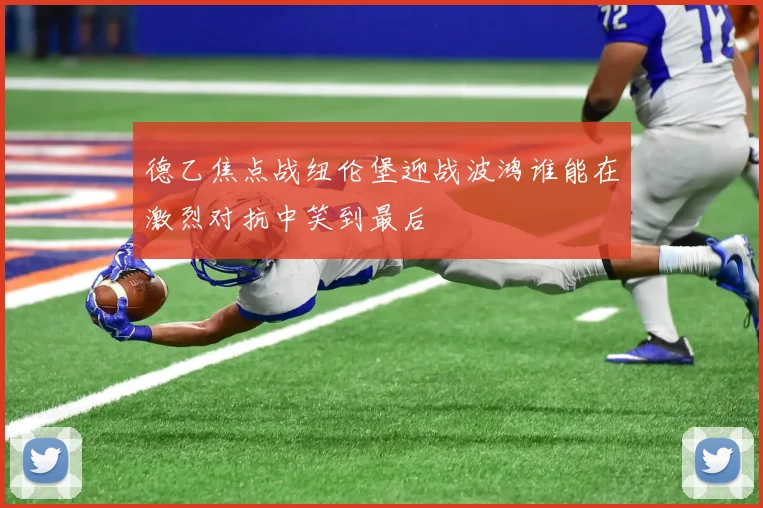 德乙焦点战纽伦堡迎战波鸿谁能在激烈对抗中笑到最后