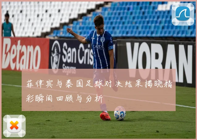 菲律宾与泰国足球对决结果揭晓精彩瞬间回顾与分析